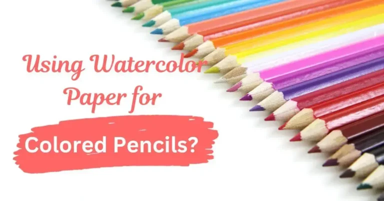 Can You Use Watercolor Paper for Colored Pencils?